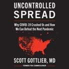 Scott Gottlieb, Fred Sanders - Uncontrolled Spread Lib/E: Why Covid-19 Crushed Us and How We Can Defeat the Next Pandemic (Audio book)