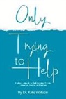 Kate Watson - Only Trying to Help: Higher Standards for Well-Meaning Friends, Colleagues, Parents, & Partners Volume 1