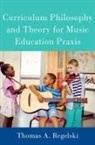 Thomas Regelski, Thomas (Emeritus Distinguished Professor Regelski, Thomas A. Regelski, Thomas A. (Emeritus Distinguished Profes Regelski - Curriculum Philosophy and Theory for Music Education Praxis
