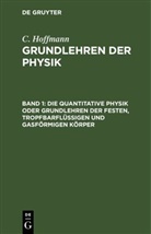 C. Hoffmann, Karl Hoffmann - C. Hoffmann: Grundlehren der Physik - Band 1: Die quantitative Physik oder Grundlehren der festen, tropfbarflüssigen und gasförmigen Körper