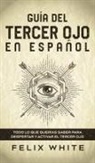 Felix White - Guía del Tercer Ojo en Español
