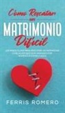 Ferrris Romero - Cómo Rescatar un Matrimonio Difícil