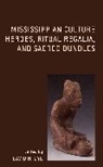 David H. Dye, David H. Dye, Dye David H. - Mississippian Culture Heroes, Ritual Regalia, and Sacred Bundles