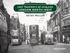Peter Waller - Lost Tramways of England: London North West