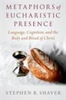 Stephen R. Shaver, Stephen R. (Rector of the Episcopal Church Shaver, Stephen R. (Rector of the Episcopal Church of the Incarnation) Shaver - Metaphors of Eucharistic Presence