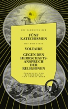 Voltaire - Gegen den Herrschaftsanspruch der Religionen. die fünf Katechismen
