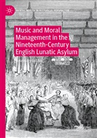 Rosemary Golding - Music and Moral Management in the Nineteenth-Century English Lunatic Asylum