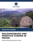 Durga Rao Pedada - WALDUMGEBUNG UND PRIMITIVE STÄMME IN INDIEN: