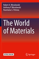 Petrova, Roumiana S. Petrova, Anthony Wesolowski, Anthony P Wesolowski, Anthony P. Wesolowski, Robert Wesolowski... - The World of Materials