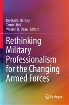 Waylon H. Dean, Waylon H Dean, Krystal K. Hachey, Tami Libel, Tamir Libel - Rethinking Military Professionalism for the Changing Armed Forces