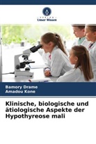 Bamor Drame, Bamory Drame, Amadou Koné - Klinische, biologische und ätiologische Aspekte der Hypothyreose mali