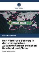 Anna Golubewa - Der Nördliche Seeweg in der strategischen Zusammenarbeit zwischen Russland und China