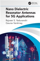 Gaurav Varshney, Rajveer S Yaduvanshi, Rajveer S. Yaduvanshi, Rajveer S. Varshney Yaduvanshi - Nano Dielectric Resonator Antennas for 5g Applications