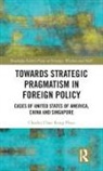 Charles Chao Rong Phua - Towards Strategic Pragmatism in Foreign Policy