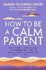 Sarah Ockwell-Smith - How to Be a Calm Parent