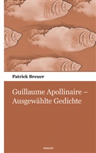 Patrick Breuer - Guillaume Apollinaire - Ausgewählte Gedichte