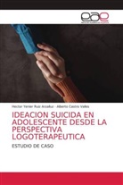 Alberto Castro Valles, Hector Yenier Ruiz Arzalluz - IDEACION SUICIDA EN ADOLESCENTE DESDE LA PERSPECTIVA LOGOTERAPEUTICA