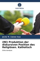 Javier  R. Llanos Issa, Javier R Llanos Issa, Javier R. Llanos Issa - (RE) Produktion der diskursiven Position des Religiösen. Katholisch