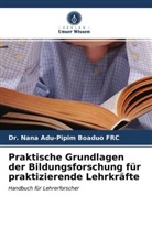 DR NANA ADU-PIPIM BOADUO FRC, DR. NANA ADU-PIPIM BOADUO FRC, Nana Adu-Pipim Boaduo FRC - Praktische Grundlagen der Bildungsforschung für praktizierende Lehrkräfte