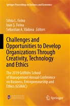 Sebastian A Vaduva, Ioan ¿. Fotea, Ioan S. Fotea, Silvia L. Fotea, Ioa S Fotea, Ioan S Fotea... - Challenges and Opportunities to Develop Organizations Through Creativity, Technology and Ethics