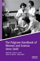 JONES, Claire G. Jones, Aliso E Martin, Alison E Martin, Claire G. Jones, Alison E. Martin... - The Palgrave Handbook of Women and Science since 1660