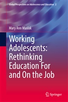 Mary Ann Maslak - Working Adolescents: Rethinking Education For and On the Job