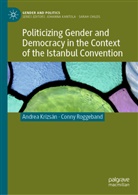 Andre Krizsán, Andrea Krizsán, Conny Roggeband - Politicizing Gender and Democracy in the Context of the Istanbul Convention