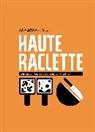 P Crepaud, J. Et A Favre, Jennifer &amp; Favre Favre, Rollin - Haute raclette : l'art du fromage à raclette en 52 recettes fondantes