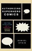 Daniel Stein - Authorizing Superhero Comics On the Evolution of a Popular Serial Genre