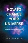 Jon Gabriel - How to Change Your Universe