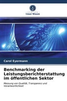 Carol Eyermann - Benchmarking der Leistungsberichterstattung im öffentlichen Sektor