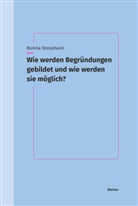 Romila Storjohann - Wie werden Begründungen gebildet und wie werden sie möglich?