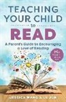 Lu Jun, Jessica Wang - Teaching Your Child to Read: A Parent's Guide to Encouraging a Love of Reading