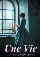 Guy De Maupassant, Guy de Maupassant - Une vie