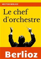 Hector Berlioz - Le chef d'orchestre