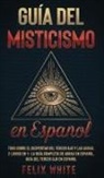 Felix White - Guía del Misticismo en Español