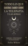 Felix White - Todo lo que Querías Saber Sobre la Telepatía y las Auras