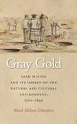 Mark Chambers - Gray Gold Lead Mining and Its Impact on the Natural and Cultural Environment, 1700-1840