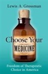 Grossman, Lewis A. Grossman, Lewis A. (Professor of Law &amp; Affiliate P Grossman, Grossman Lewis A. - Choose Your Medicine