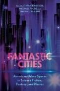 Stefan Rabitsch, Stefan Fuchs Rabitsch, Stefan L Brandt, Stefan L. Brandt, Michael Fuchs, … - Fantastic Cities American Urban Spaces in Science Fiction, Fantasy, and Horror