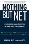 Mark Mahaney - Nothing But Net: 10 Timeless Stock-Picking Lessons from One of Wall Street’s Top Tech Analysts