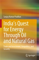 Sanjay Kumar Pradhan - India's Quest for Energy Through Oil and Natural Gas