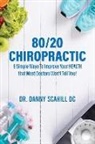 Danny Scahill Scahill - 80/20 Chiropractic: 6 Simple Ways To Improve Your HEALTH that Most Doctors Won't Tell You!
