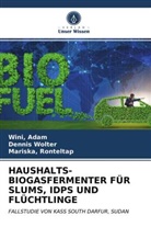 Win Adam, Wini Adam, Mariska Ronteltap, Denni Wolter, Dennis Wolter - HAUSHALTS-BIOGASFERMENTER FÜR SLUMS, IDPS UND FLÜCHTLINGE