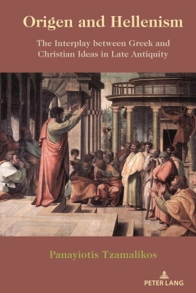 Panayiotis Tzamalikos,  Tzamalikos Panayiotis - Origen and Hellenism - The Interplay between Greek and Christian Ideas in Late Antiquity