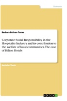 Barbara Beltran Torres - Corporate Social Responsibility in the Hospitality Industry and its contribution to the welfare of local communities. The case of Hilton Hotels