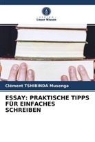Clément Tshibinda Musenga - ESSAY: PRAKTISCHE TIPPS FÜR EINFACHES SCHREIBEN