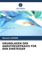 Mourad Lahmar - GRUNDLAGEN DER ANÄSTHESIEPRAXIS FÜR DEN EINSTEIGER