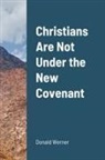 Donald Werner - Christians Are Not Under the New Covenant