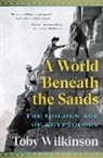 Toby Wilkinson - A World Beneath the Sands - The Golden Age of Egyptology